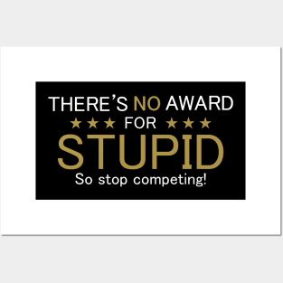 There's No Award For Stupid, So Stop Competing! Posters and Art